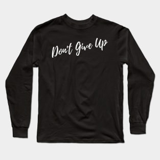 Don't Give Up. A Self Love, Self Confidence Quote. Long Sleeve T-Shirt